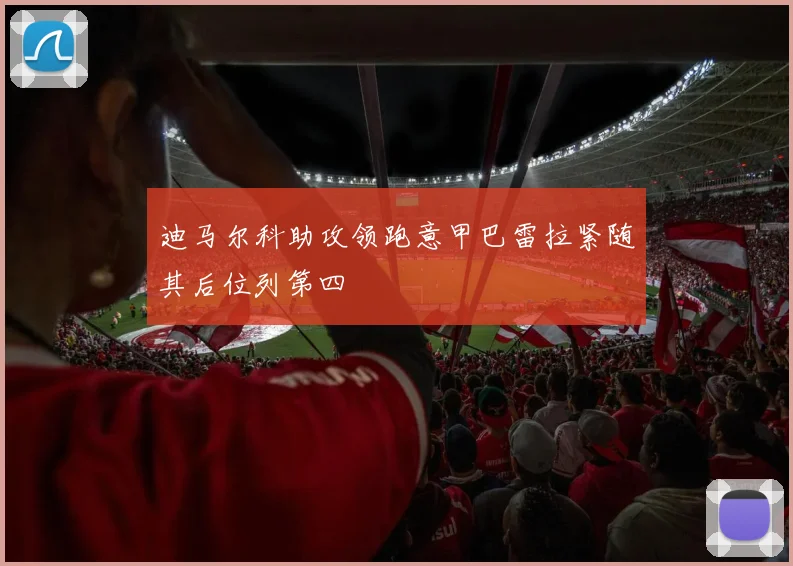 迪马尔科助攻领跑意甲巴雷拉紧随其后位列第四